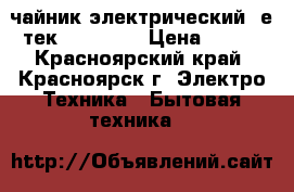 чайник электрический CеNтек CT -0038 › Цена ­ 500 - Красноярский край, Красноярск г. Электро-Техника » Бытовая техника   